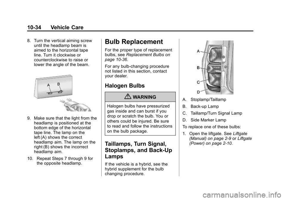 CHEVROLET SUBURBAN 2012 10.G Owners Manual Black plate (34,1)Chevrolet Tahoe/Suburban Owner Manual - 2012
10-34 Vehicle Care
8. Turn the vertical aiming screwuntil the headlamp beam is
aimed to the horizontal tape
line. Turn it clockwise or
co