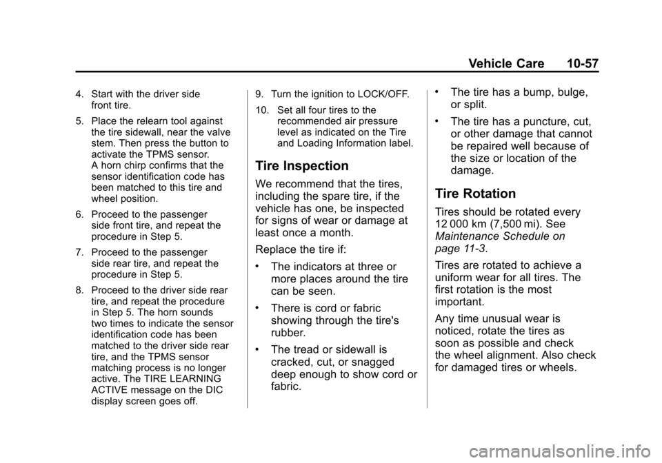 CHEVROLET SUBURBAN 2012 10.G Owners Manual Black plate (57,1)Chevrolet Tahoe/Suburban Owner Manual - 2012
Vehicle Care 10-57
4. Start with the driver sidefront tire.
5. Place the relearn tool against the tire sidewall, near the valve
stem. The