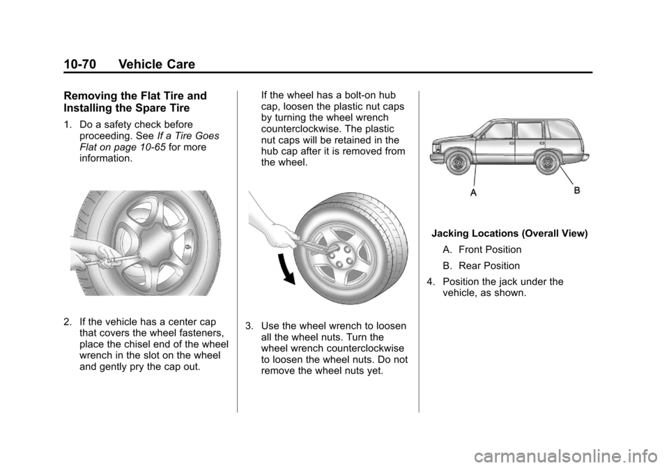 CHEVROLET SUBURBAN 2012 10.G Owners Manual Black plate (70,1)Chevrolet Tahoe/Suburban Owner Manual - 2012
10-70 Vehicle Care
Removing the Flat Tire and
Installing the Spare Tire
1. Do a safety check beforeproceeding. See If a Tire Goes
Flat on