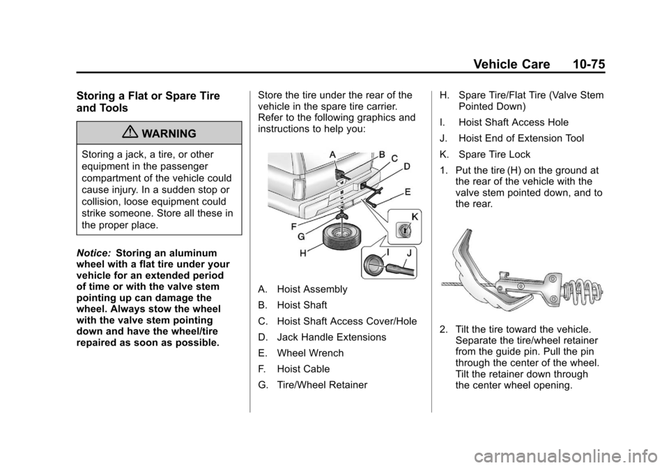 CHEVROLET SUBURBAN 2012 10.G Owners Manual Black plate (75,1)Chevrolet Tahoe/Suburban Owner Manual - 2012
Vehicle Care 10-75
Storing a Flat or Spare Tire
and Tools
{WARNING
Storing a jack, a tire, or other
equipment in the passenger
compartmen CHEVROLET SUBURBAN 2012 10.G Owners Manual Black plate (75,1)Chevrolet Tahoe/Suburban Owner Manual - 2012
Vehicle Care 10-75
Storing a Flat or Spare Tire
and Tools
{WARNING
Storing a jack, a tire, or other
equipment in the passenger
compartmen