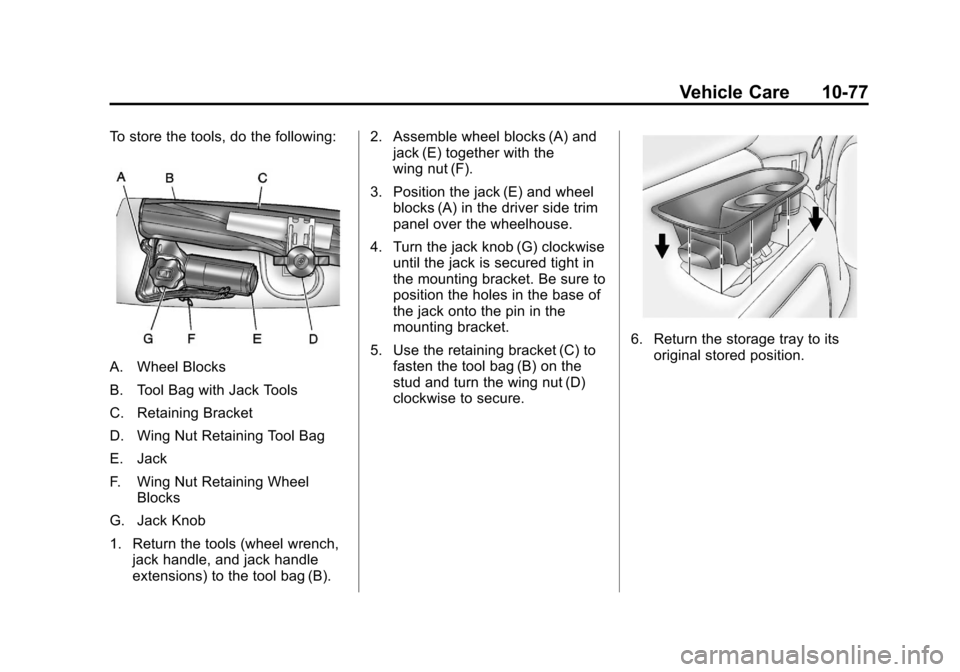 CHEVROLET SUBURBAN 2012 10.G Owners Manual Black plate (77,1)Chevrolet Tahoe/Suburban Owner Manual - 2012
Vehicle Care 10-77
To store the tools, do the following:
A. Wheel Blocks
B. Tool Bag with Jack Tools
C. Retaining Bracket
D. Wing Nut Ret