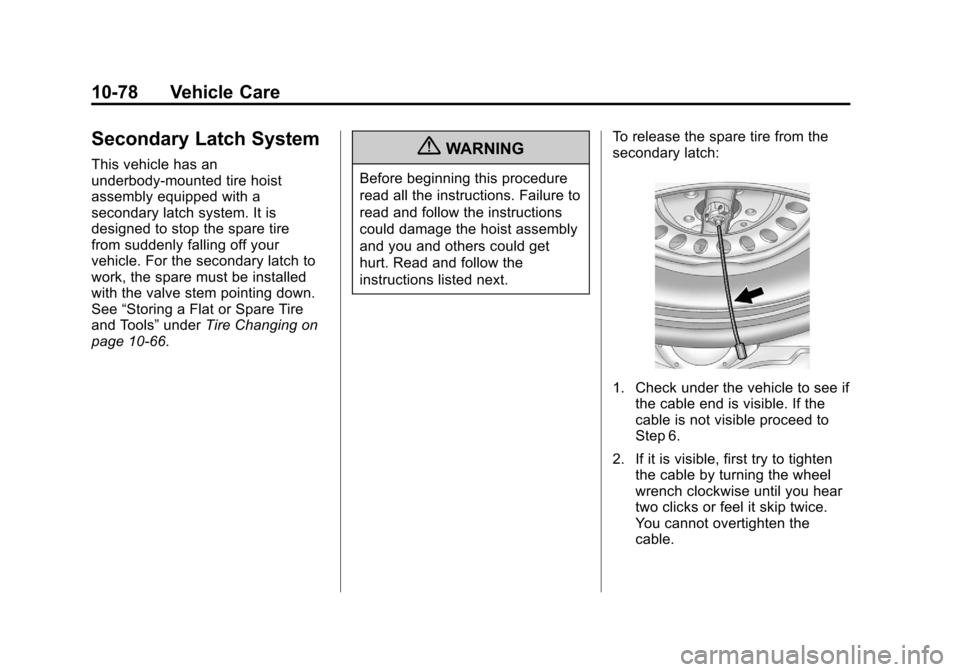 CHEVROLET SUBURBAN 2012 10.G Owners Manual Black plate (78,1)Chevrolet Tahoe/Suburban Owner Manual - 2012
10-78 Vehicle Care
Secondary Latch System
This vehicle has an
underbody-mounted tire hoist
assembly equipped with a
secondary latch syste CHEVROLET SUBURBAN 2012 10.G Owners Manual Black plate (78,1)Chevrolet Tahoe/Suburban Owner Manual - 2012
10-78 Vehicle Care
Secondary Latch System
This vehicle has an
underbody-mounted tire hoist
assembly equipped with a
secondary latch syste