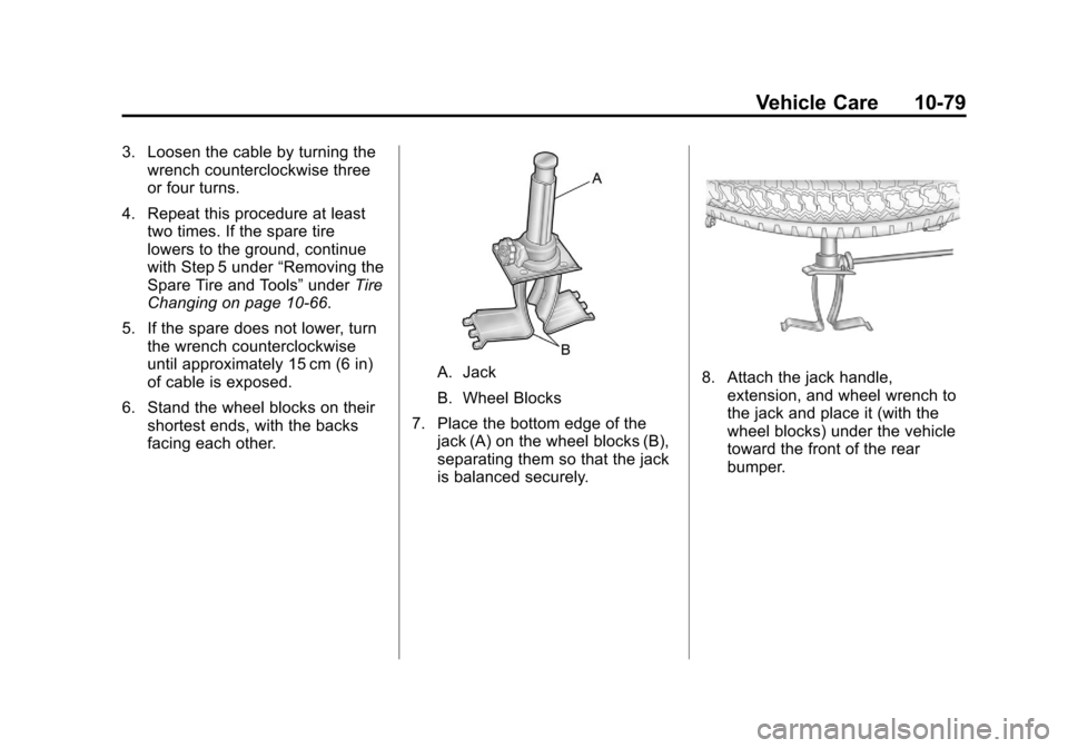 CHEVROLET SUBURBAN 2012 10.G Owners Manual Black plate (79,1)Chevrolet Tahoe/Suburban Owner Manual - 2012
Vehicle Care 10-79
3. Loosen the cable by turning thewrench counterclockwise three
or four turns.
4. Repeat this procedure at least two t