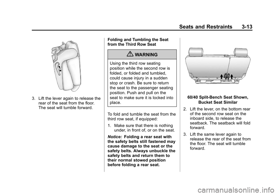 CHEVROLET SUBURBAN 2012 10.G Owners Manual Black plate (13,1)Chevrolet Tahoe/Suburban Owner Manual - 2012
Seats and Restraints 3-13
3. Lift the lever again to release therear of the seat from the floor.
The seat will tumble forward. Folding an