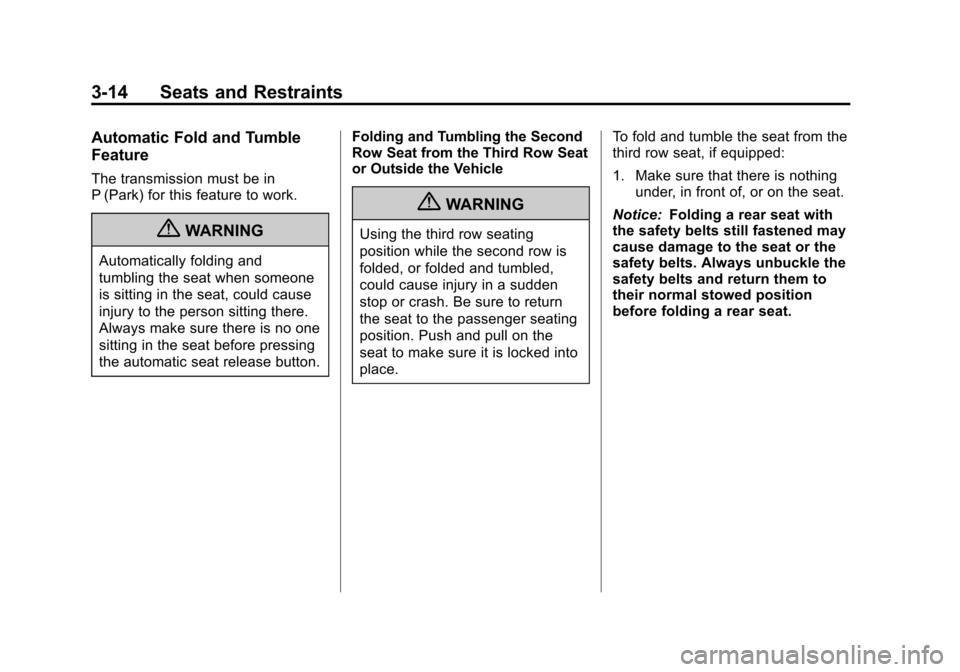 CHEVROLET SUBURBAN 2012 10.G Owners Manual Black plate (14,1)Chevrolet Tahoe/Suburban Owner Manual - 2012
3-14 Seats and Restraints
Automatic Fold and Tumble
Feature
The transmission must be in
P (Park) for this feature to work.
{WARNING
Autom
