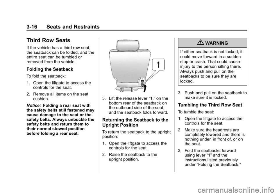 CHEVROLET SUBURBAN 2012 10.G Owners Manual Black plate (16,1)Chevrolet Tahoe/Suburban Owner Manual - 2012
3-16 Seats and Restraints
Third Row Seats
If the vehicle has a third row seat,
the seatback can be folded, and the
entire seat can be tum CHEVROLET SUBURBAN 2012 10.G Owners Manual Black plate (16,1)Chevrolet Tahoe/Suburban Owner Manual - 2012
3-16 Seats and Restraints
Third Row Seats
If the vehicle has a third row seat,
the seatback can be folded, and the
entire seat can be tum