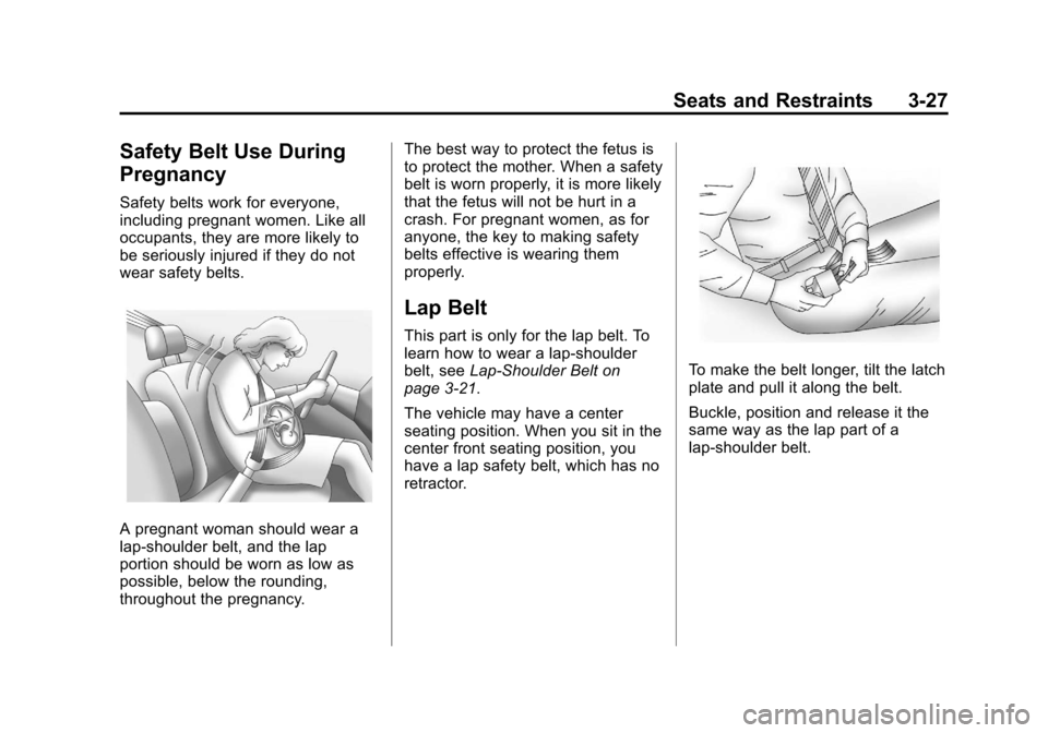 CHEVROLET SUBURBAN 2012 10.G Owners Manual Black plate (27,1)Chevrolet Tahoe/Suburban Owner Manual - 2012
Seats and Restraints 3-27
Safety Belt Use During
Pregnancy
Safety belts work for everyone,
including pregnant women. Like all
occupants, CHEVROLET SUBURBAN 2012 10.G Owners Manual Black plate (27,1)Chevrolet Tahoe/Suburban Owner Manual - 2012
Seats and Restraints 3-27
Safety Belt Use During
Pregnancy
Safety belts work for everyone,
including pregnant women. Like all
occupants,