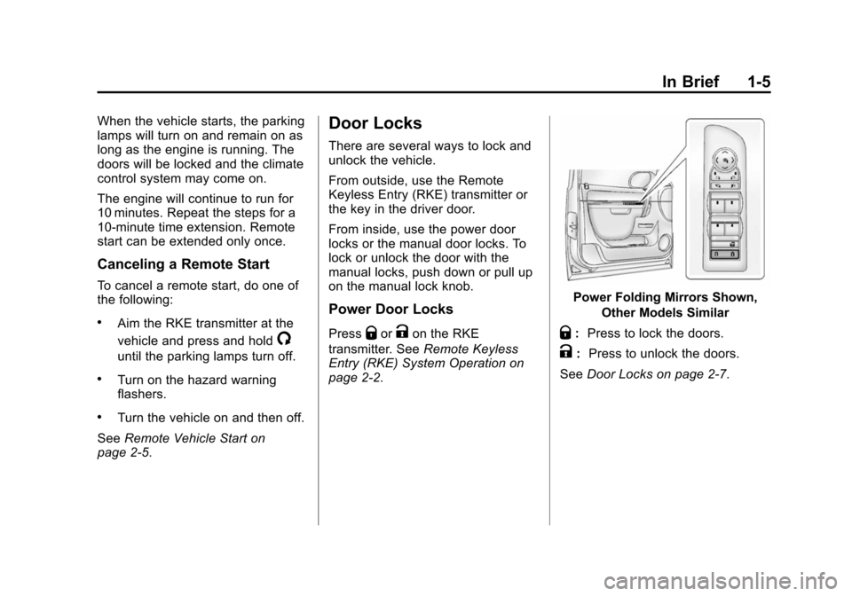 CHEVROLET SUBURBAN 2014 10.G Owners Manual (5,1)Chevrolet Tahoe/Suburban Owner Manual (GMNA-Localizing-U.S./Canada/
Mexico-6081502) - 2014 - crc2 - 9/17/13
In Brief 1-5
When the vehicle starts, the parking
lamps will turn on and remain on as
l CHEVROLET SUBURBAN 2014 10.G Owners Manual (5,1)Chevrolet Tahoe/Suburban Owner Manual (GMNA-Localizing-U.S./Canada/
Mexico-6081502) - 2014 - crc2 - 9/17/13
In Brief 1-5
When the vehicle starts, the parking
lamps will turn on and remain on as
l