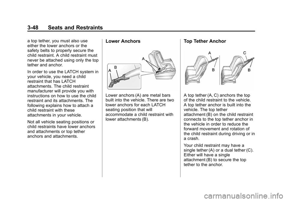 CHEVROLET SUBURBAN 2014 10.G Owners Manual (48,1)Chevrolet Tahoe/Suburban Owner Manual (GMNA-Localizing-U.S./Canada/
Mexico-6081502) - 2014 - crc2 - 9/17/13
3-48 Seats and Restraints
a top tether, you must also use
either the lower anchors or CHEVROLET SUBURBAN 2014 10.G Owners Manual (48,1)Chevrolet Tahoe/Suburban Owner Manual (GMNA-Localizing-U.S./Canada/
Mexico-6081502) - 2014 - crc2 - 9/17/13
3-48 Seats and Restraints
a top tether, you must also use
either the lower anchors or