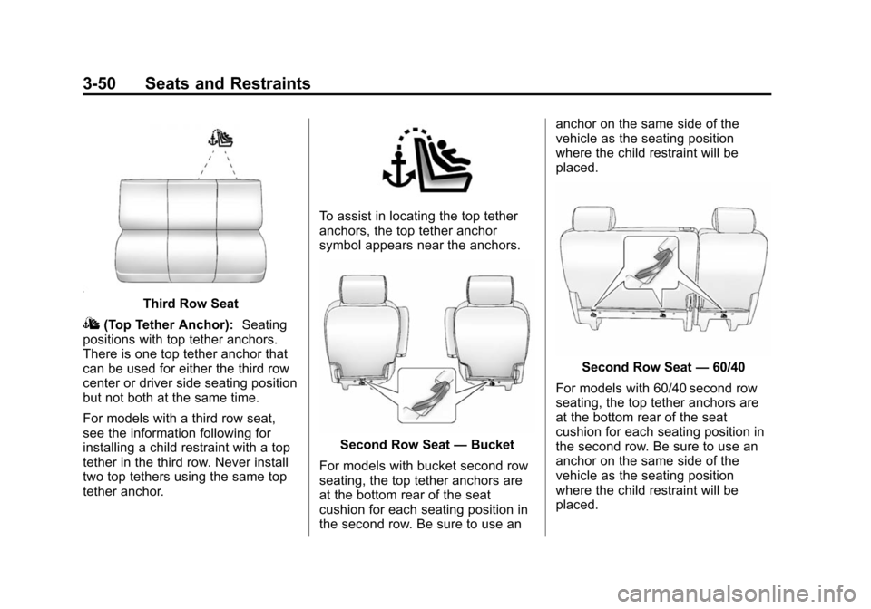 CHEVROLET SUBURBAN 2014 10.G Owners Manual (50,1)Chevrolet Tahoe/Suburban Owner Manual (GMNA-Localizing-U.S./Canada/
Mexico-6081502) - 2014 - crc2 - 9/17/13
3-50 Seats and Restraints
Third Row Seat
I(Top Tether Anchor):Seating
positions with t CHEVROLET SUBURBAN 2014 10.G Owners Manual (50,1)Chevrolet Tahoe/Suburban Owner Manual (GMNA-Localizing-U.S./Canada/
Mexico-6081502) - 2014 - crc2 - 9/17/13
3-50 Seats and Restraints
Third Row Seat
I(Top Tether Anchor):Seating
positions with t