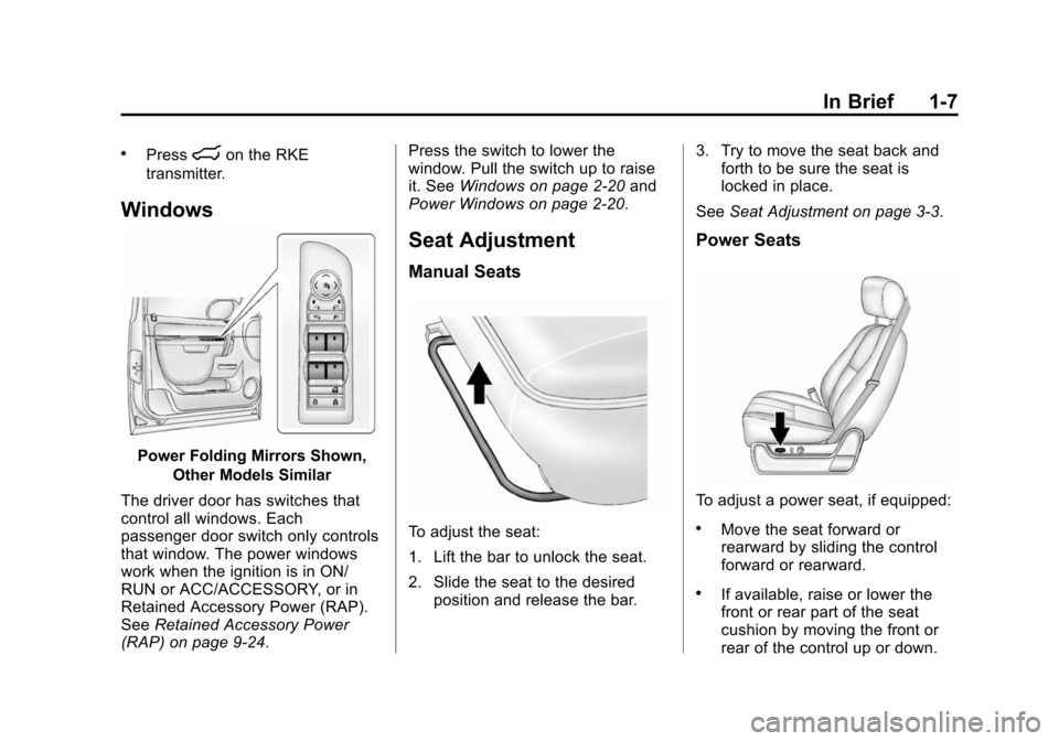 CHEVROLET SUBURBAN 2014 10.G Owners Manual (7,1)Chevrolet Tahoe/Suburban Owner Manual (GMNA-Localizing-U.S./Canada/
Mexico-6081502) - 2014 - crc2 - 9/17/13
In Brief 1-7
.Pressmon the RKE
transmitter.
Windows
Power Folding Mirrors Shown,
Other CHEVROLET SUBURBAN 2014 10.G Owners Manual (7,1)Chevrolet Tahoe/Suburban Owner Manual (GMNA-Localizing-U.S./Canada/
Mexico-6081502) - 2014 - crc2 - 9/17/13
In Brief 1-7
.Pressmon the RKE
transmitter.
Windows
Power Folding Mirrors Shown,
Other