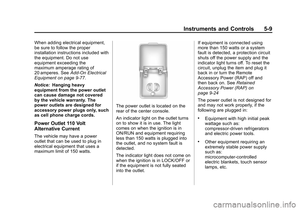 CHEVROLET SUBURBAN 2014 10.G Owners Manual (9,1)Chevrolet Tahoe/Suburban Owner Manual (GMNA-Localizing-U.S./Canada/
Mexico-6081502) - 2014 - crc2 - 9/17/13
Instruments and Controls 5-9
When adding electrical equipment,
be sure to follow the pr CHEVROLET SUBURBAN 2014 10.G Owners Manual (9,1)Chevrolet Tahoe/Suburban Owner Manual (GMNA-Localizing-U.S./Canada/
Mexico-6081502) - 2014 - crc2 - 9/17/13
Instruments and Controls 5-9
When adding electrical equipment,
be sure to follow the pr