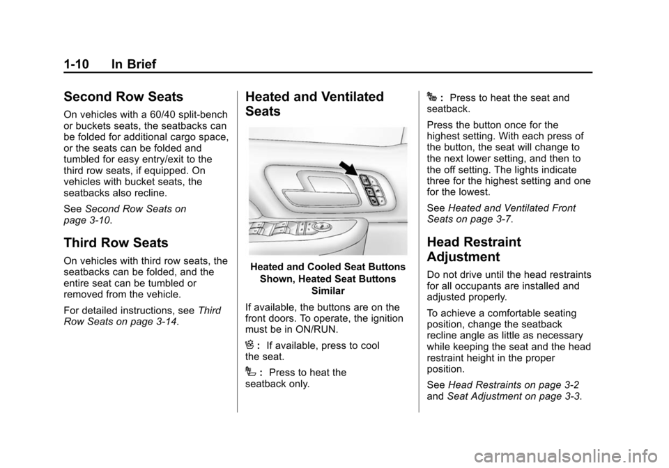 CHEVROLET SUBURBAN 2014 10.G Owners Manual (10,1)Chevrolet Tahoe/Suburban Owner Manual (GMNA-Localizing-U.S./Canada/
Mexico-6081502) - 2014 - crc2 - 9/17/13
1-10 In Brief
Second Row Seats
On vehicles with a 60/40 split-bench
or buckets seats, CHEVROLET SUBURBAN 2014 10.G Owners Manual (10,1)Chevrolet Tahoe/Suburban Owner Manual (GMNA-Localizing-U.S./Canada/
Mexico-6081502) - 2014 - crc2 - 9/17/13
1-10 In Brief
Second Row Seats
On vehicles with a 60/40 split-bench
or buckets seats,