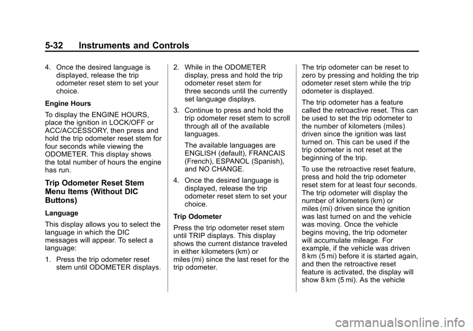 CHEVROLET SUBURBAN 2014 10.G Owners Manual (32,1)Chevrolet Tahoe/Suburban Owner Manual (GMNA-Localizing-U.S./Canada/
Mexico-6081502) - 2014 - crc2 - 9/17/13
5-32 Instruments and Controls
4. Once the desired language isdisplayed, release the tr CHEVROLET SUBURBAN 2014 10.G Owners Manual (32,1)Chevrolet Tahoe/Suburban Owner Manual (GMNA-Localizing-U.S./Canada/
Mexico-6081502) - 2014 - crc2 - 9/17/13
5-32 Instruments and Controls
4. Once the desired language isdisplayed, release the tr