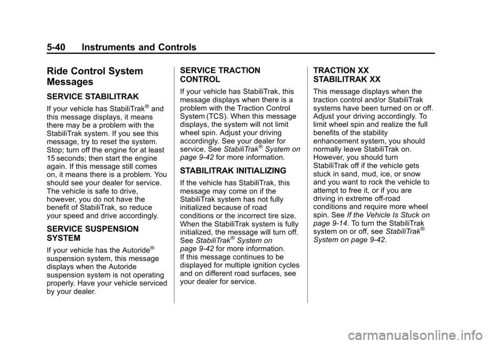 CHEVROLET SUBURBAN 2014 10.G Owners Manual (40,1)Chevrolet Tahoe/Suburban Owner Manual (GMNA-Localizing-U.S./Canada/
Mexico-6081502) - 2014 - crc2 - 9/17/13
5-40 Instruments and Controls
Ride Control System
Messages
SERVICE STABILITRAK
If your CHEVROLET SUBURBAN 2014 10.G Owners Manual (40,1)Chevrolet Tahoe/Suburban Owner Manual (GMNA-Localizing-U.S./Canada/
Mexico-6081502) - 2014 - crc2 - 9/17/13
5-40 Instruments and Controls
Ride Control System
Messages
SERVICE STABILITRAK
If your