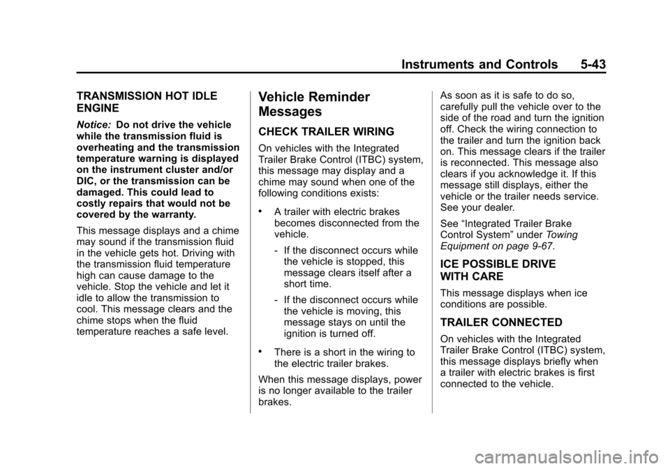 CHEVROLET SUBURBAN 2014 10.G Owners Manual (43,1)Chevrolet Tahoe/Suburban Owner Manual (GMNA-Localizing-U.S./Canada/
Mexico-6081502) - 2014 - crc2 - 9/17/13
Instruments and Controls 5-43
TRANSMISSION HOT IDLE
ENGINE
Notice:Do not drive the veh