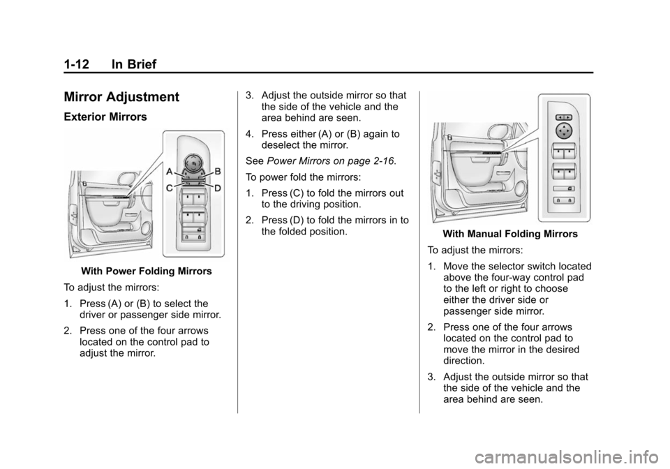 CHEVROLET SUBURBAN 2014 10.G Owners Manual (12,1)Chevrolet Tahoe/Suburban Owner Manual (GMNA-Localizing-U.S./Canada/
Mexico-6081502) - 2014 - crc2 - 9/17/13
1-12 In Brief
Mirror Adjustment
Exterior Mirrors
With Power Folding Mirrors
To adjust CHEVROLET SUBURBAN 2014 10.G Owners Manual (12,1)Chevrolet Tahoe/Suburban Owner Manual (GMNA-Localizing-U.S./Canada/
Mexico-6081502) - 2014 - crc2 - 9/17/13
1-12 In Brief
Mirror Adjustment
Exterior Mirrors
With Power Folding Mirrors
To adjust