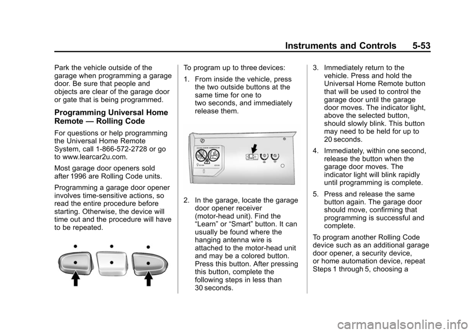 CHEVROLET SUBURBAN 2014 10.G Owners Manual (53,1)Chevrolet Tahoe/Suburban Owner Manual (GMNA-Localizing-U.S./Canada/
Mexico-6081502) - 2014 - crc2 - 9/17/13
Instruments and Controls 5-53
Park the vehicle outside of the
garage when programming CHEVROLET SUBURBAN 2014 10.G Owners Manual (53,1)Chevrolet Tahoe/Suburban Owner Manual (GMNA-Localizing-U.S./Canada/
Mexico-6081502) - 2014 - crc2 - 9/17/13
Instruments and Controls 5-53
Park the vehicle outside of the
garage when programming