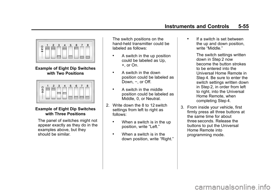 CHEVROLET SUBURBAN 2014 10.G Owners Manual (55,1)Chevrolet Tahoe/Suburban Owner Manual (GMNA-Localizing-U.S./Canada/
Mexico-6081502) - 2014 - crc2 - 9/17/13
Instruments and Controls 5-55
Example of Eight Dip Switcheswith Two Positions
Example CHEVROLET SUBURBAN 2014 10.G Owners Manual (55,1)Chevrolet Tahoe/Suburban Owner Manual (GMNA-Localizing-U.S./Canada/
Mexico-6081502) - 2014 - crc2 - 9/17/13
Instruments and Controls 5-55
Example of Eight Dip Switcheswith Two Positions
Example