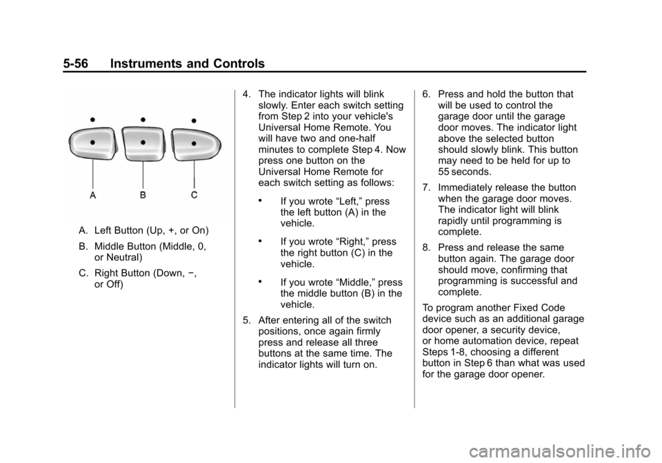 CHEVROLET SUBURBAN 2014 10.G Owners Manual (56,1)Chevrolet Tahoe/Suburban Owner Manual (GMNA-Localizing-U.S./Canada/
Mexico-6081502) - 2014 - crc2 - 9/17/13
5-56 Instruments and Controls
A. Left Button (Up, +, or On)
B. Middle Button (Middle, CHEVROLET SUBURBAN 2014 10.G Owners Manual (56,1)Chevrolet Tahoe/Suburban Owner Manual (GMNA-Localizing-U.S./Canada/
Mexico-6081502) - 2014 - crc2 - 9/17/13
5-56 Instruments and Controls
A. Left Button (Up, +, or On)
B. Middle Button (Middle,