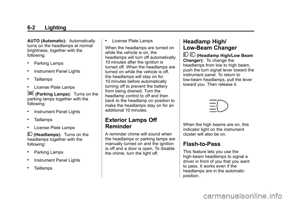 CHEVROLET SUBURBAN 2014 10.G Owners Manual (2,1)Chevrolet Tahoe/Suburban Owner Manual (GMNA-Localizing-U.S./Canada/
Mexico-6081502) - 2014 - crc2 - 9/17/13
6-2 Lighting
AUTO (Automatic):Automatically
turns on the headlamps at normal
brightness CHEVROLET SUBURBAN 2014 10.G Owners Manual (2,1)Chevrolet Tahoe/Suburban Owner Manual (GMNA-Localizing-U.S./Canada/
Mexico-6081502) - 2014 - crc2 - 9/17/13
6-2 Lighting
AUTO (Automatic):Automatically
turns on the headlamps at normal
brightness