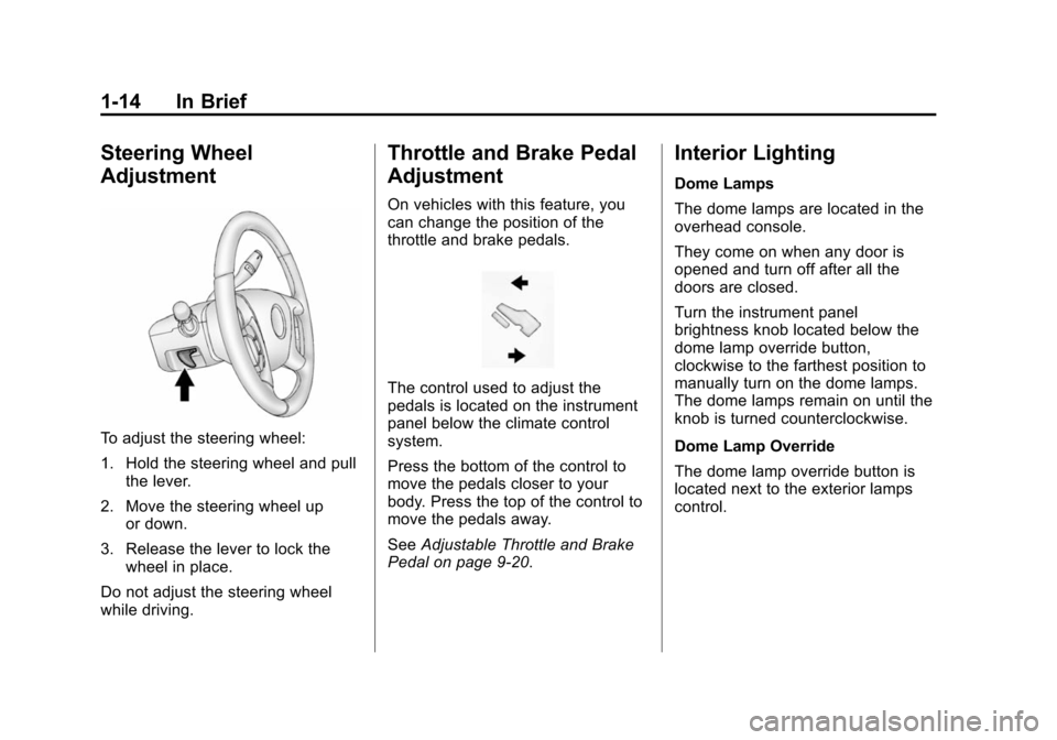 CHEVROLET SUBURBAN 2014 10.G Owners Manual (14,1)Chevrolet Tahoe/Suburban Owner Manual (GMNA-Localizing-U.S./Canada/
Mexico-6081502) - 2014 - crc2 - 9/17/13
1-14 In Brief
Steering Wheel
Adjustment
To adjust the steering wheel:
1. Hold the stee CHEVROLET SUBURBAN 2014 10.G Owners Manual (14,1)Chevrolet Tahoe/Suburban Owner Manual (GMNA-Localizing-U.S./Canada/
Mexico-6081502) - 2014 - crc2 - 9/17/13
1-14 In Brief
Steering Wheel
Adjustment
To adjust the steering wheel:
1. Hold the stee