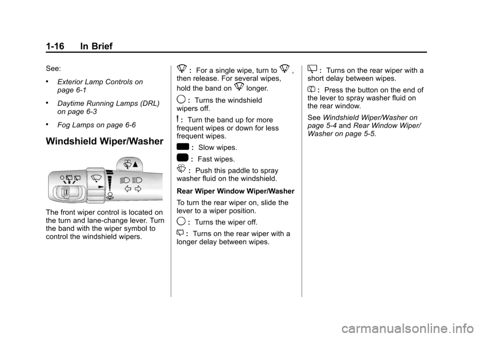 CHEVROLET SUBURBAN 2014 10.G Owners Manual (16,1)Chevrolet Tahoe/Suburban Owner Manual (GMNA-Localizing-U.S./Canada/
Mexico-6081502) - 2014 - crc2 - 9/17/13
1-16 In Brief
See:
.Exterior Lamp Controls on
page 6-1
.Daytime Running Lamps (DRL)
on CHEVROLET SUBURBAN 2014 10.G Owners Manual (16,1)Chevrolet Tahoe/Suburban Owner Manual (GMNA-Localizing-U.S./Canada/
Mexico-6081502) - 2014 - crc2 - 9/17/13
1-16 In Brief
See:
.Exterior Lamp Controls on
page 6-1
.Daytime Running Lamps (DRL)
on