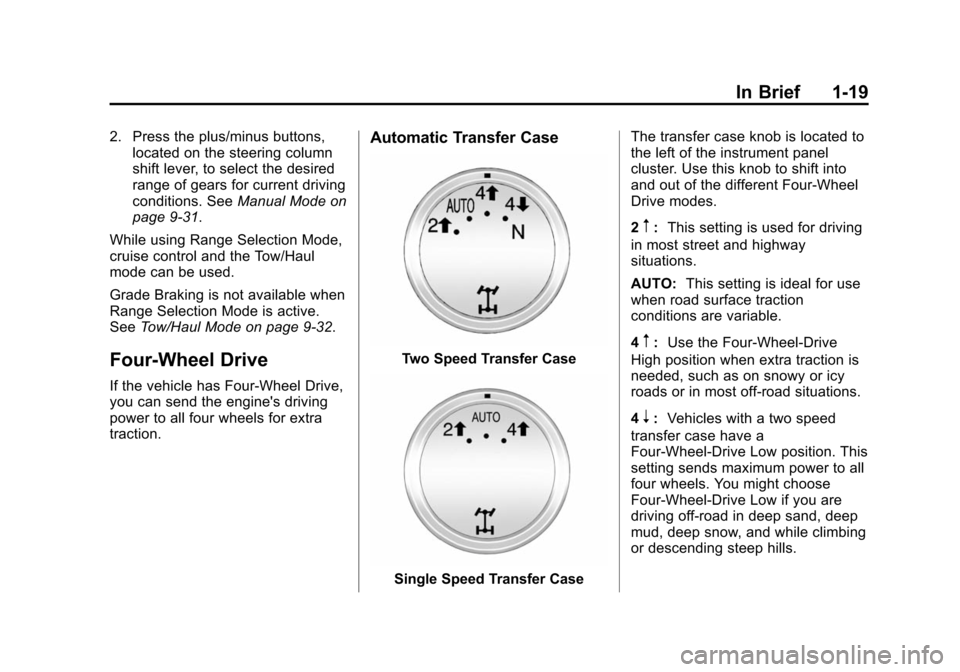 CHEVROLET SUBURBAN 2014 10.G Owners Manual (19,1)Chevrolet Tahoe/Suburban Owner Manual (GMNA-Localizing-U.S./Canada/
Mexico-6081502) - 2014 - crc2 - 9/17/13
In Brief 1-19
2. Press the plus/minus buttons,located on the steering column
shift lev CHEVROLET SUBURBAN 2014 10.G Owners Manual (19,1)Chevrolet Tahoe/Suburban Owner Manual (GMNA-Localizing-U.S./Canada/
Mexico-6081502) - 2014 - crc2 - 9/17/13
In Brief 1-19
2. Press the plus/minus buttons,located on the steering column
shift lev