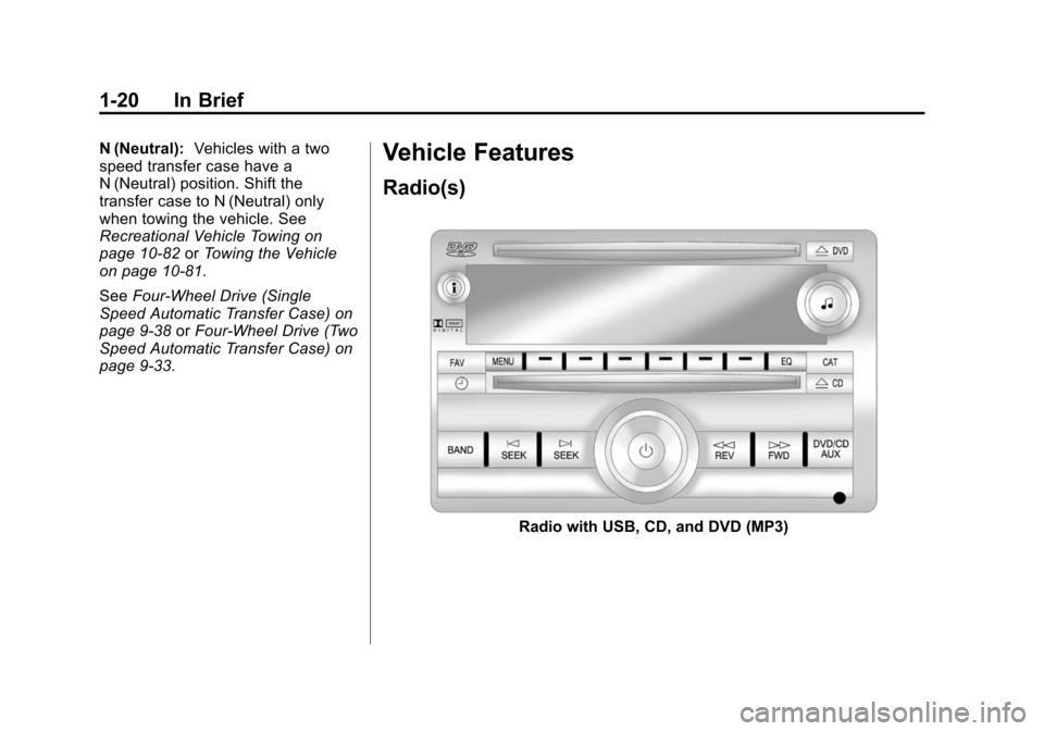 CHEVROLET SUBURBAN 2014 10.G Owners Manual (20,1)Chevrolet Tahoe/Suburban Owner Manual (GMNA-Localizing-U.S./Canada/
Mexico-6081502) - 2014 - crc2 - 9/17/13
1-20 In Brief
N (Neutral):Vehicles with a two
speed transfer case have a
N (Neutral) p