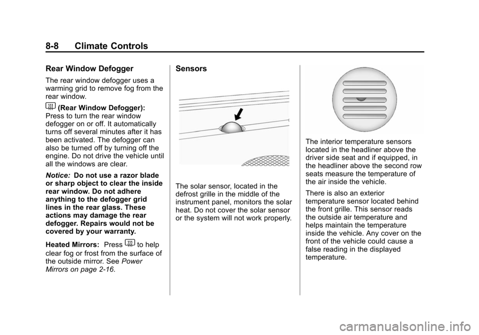 CHEVROLET SUBURBAN 2014 10.G Owners Manual (8,1)Chevrolet Tahoe/Suburban Owner Manual (GMNA-Localizing-U.S./Canada/
Mexico-6081502) - 2014 - crc2 - 9/17/13
8-8 Climate Controls
Rear Window Defogger
The rear window defogger uses a
warming grid CHEVROLET SUBURBAN 2014 10.G Owners Manual (8,1)Chevrolet Tahoe/Suburban Owner Manual (GMNA-Localizing-U.S./Canada/
Mexico-6081502) - 2014 - crc2 - 9/17/13
8-8 Climate Controls
Rear Window Defogger
The rear window defogger uses a
warming grid