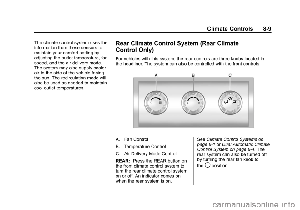 CHEVROLET SUBURBAN 2014 10.G Owners Manual (9,1)Chevrolet Tahoe/Suburban Owner Manual (GMNA-Localizing-U.S./Canada/
Mexico-6081502) - 2014 - crc2 - 9/17/13
Climate Controls 8-9
The climate control system uses the
information from these sensors CHEVROLET SUBURBAN 2014 10.G Owners Manual (9,1)Chevrolet Tahoe/Suburban Owner Manual (GMNA-Localizing-U.S./Canada/
Mexico-6081502) - 2014 - crc2 - 9/17/13
Climate Controls 8-9
The climate control system uses the
information from these sensors
