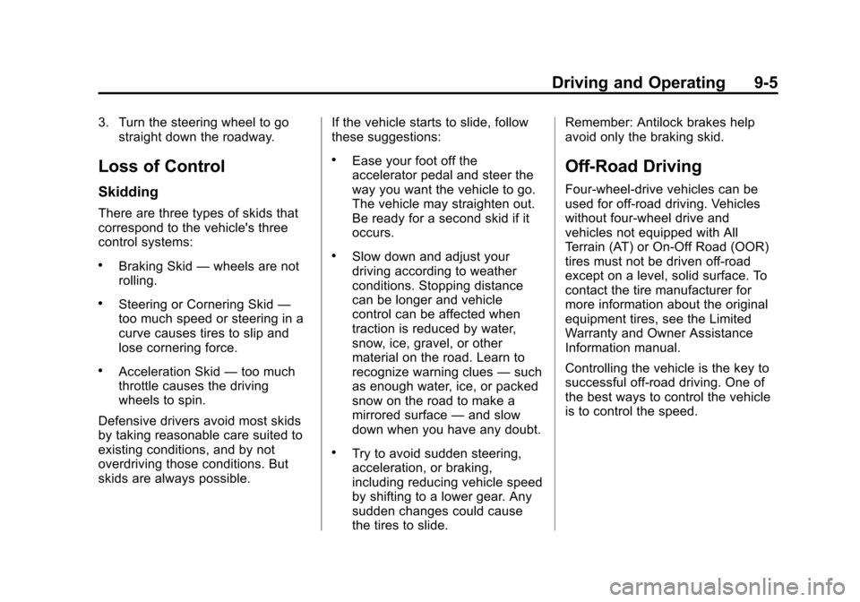 CHEVROLET SUBURBAN 2014 10.G Owners Manual (5,1)Chevrolet Tahoe/Suburban Owner Manual (GMNA-Localizing-U.S./Canada/
Mexico-6081502) - 2014 - crc2 - 9/17/13
Driving and Operating 9-5
3. Turn the steering wheel to gostraight down the roadway.
Lo
