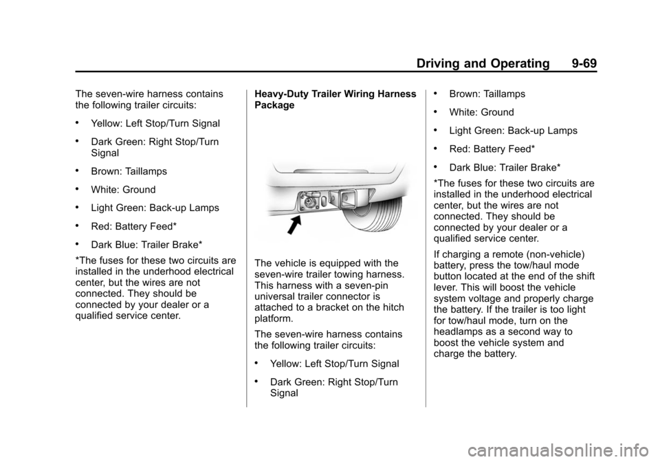 CHEVROLET SUBURBAN 2014 10.G Owners Manual (69,1)Chevrolet Tahoe/Suburban Owner Manual (GMNA-Localizing-U.S./Canada/
Mexico-6081502) - 2014 - crc2 - 9/17/13
Driving and Operating 9-69
The seven-wire harness contains
the following trailer circu CHEVROLET SUBURBAN 2014 10.G Owners Manual (69,1)Chevrolet Tahoe/Suburban Owner Manual (GMNA-Localizing-U.S./Canada/
Mexico-6081502) - 2014 - crc2 - 9/17/13
Driving and Operating 9-69
The seven-wire harness contains
the following trailer circu