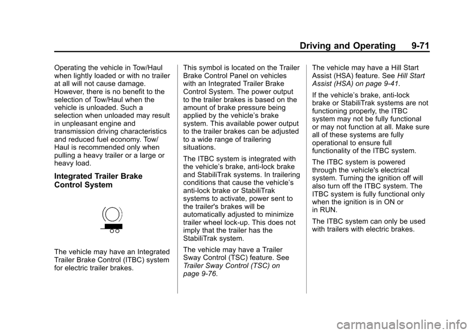 CHEVROLET SUBURBAN 2014 10.G Owners Manual (71,1)Chevrolet Tahoe/Suburban Owner Manual (GMNA-Localizing-U.S./Canada/
Mexico-6081502) - 2014 - crc2 - 9/17/13
Driving and Operating 9-71
Operating the vehicle in Tow/Haul
when lightly loaded or wi CHEVROLET SUBURBAN 2014 10.G Owners Manual (71,1)Chevrolet Tahoe/Suburban Owner Manual (GMNA-Localizing-U.S./Canada/
Mexico-6081502) - 2014 - crc2 - 9/17/13
Driving and Operating 9-71
Operating the vehicle in Tow/Haul
when lightly loaded or wi