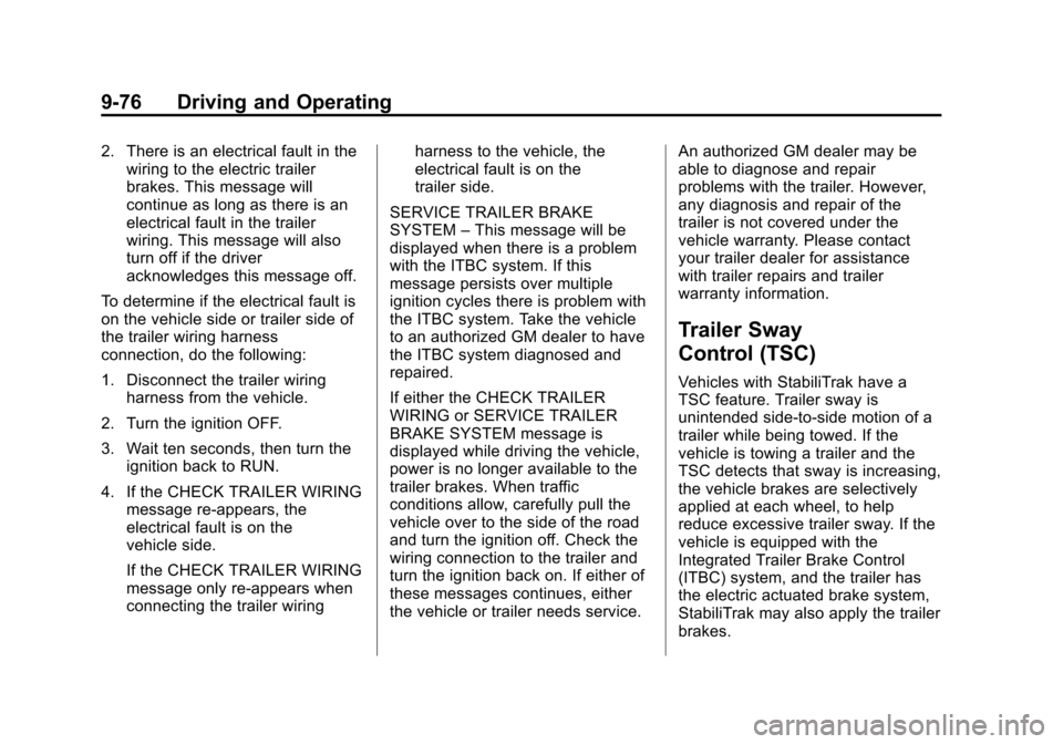 CHEVROLET SUBURBAN 2014 10.G Owners Manual (76,1)Chevrolet Tahoe/Suburban Owner Manual (GMNA-Localizing-U.S./Canada/
Mexico-6081502) - 2014 - crc2 - 9/17/13
9-76 Driving and Operating
2. There is an electrical fault in thewiring to the electri CHEVROLET SUBURBAN 2014 10.G Owners Manual (76,1)Chevrolet Tahoe/Suburban Owner Manual (GMNA-Localizing-U.S./Canada/
Mexico-6081502) - 2014 - crc2 - 9/17/13
9-76 Driving and Operating
2. There is an electrical fault in thewiring to the electri