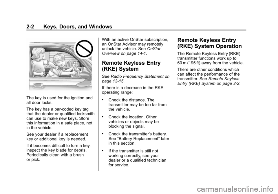 CHEVROLET SUBURBAN 2014 10.G Owners Manual (2,1)Chevrolet Tahoe/Suburban Owner Manual (GMNA-Localizing-U.S./Canada/
Mexico-6081502) - 2014 - crc2 - 9/17/13
2-2 Keys, Doors, and Windows
The key is used for the ignition and
all door locks.
The k CHEVROLET SUBURBAN 2014 10.G Owners Manual (2,1)Chevrolet Tahoe/Suburban Owner Manual (GMNA-Localizing-U.S./Canada/
Mexico-6081502) - 2014 - crc2 - 9/17/13
2-2 Keys, Doors, and Windows
The key is used for the ignition and
all door locks.
The k
