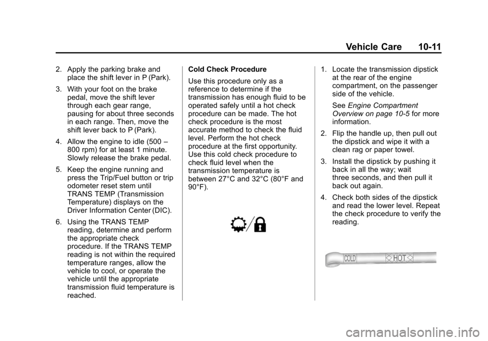 CHEVROLET SUBURBAN 2014 10.G Owners Manual (11,1)Chevrolet Tahoe/Suburban Owner Manual (GMNA-Localizing-U.S./Canada/
Mexico-6081502) - 2014 - crc2 - 9/17/13
Vehicle Care 10-11
2. Apply the parking brake andplace the shift lever in P (Park).
3. CHEVROLET SUBURBAN 2014 10.G Owners Manual (11,1)Chevrolet Tahoe/Suburban Owner Manual (GMNA-Localizing-U.S./Canada/
Mexico-6081502) - 2014 - crc2 - 9/17/13
Vehicle Care 10-11
2. Apply the parking brake andplace the shift lever in P (Park).
3.