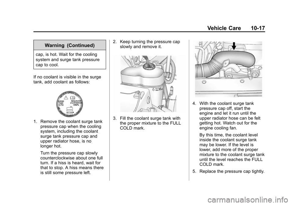 CHEVROLET SUBURBAN 2014 10.G Owners Manual (17,1)Chevrolet Tahoe/Suburban Owner Manual (GMNA-Localizing-U.S./Canada/
Mexico-6081502) - 2014 - crc2 - 9/17/13
Vehicle Care 10-17
Warning (Continued)
cap, is hot. Wait for the cooling
system and su