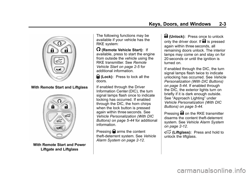 CHEVROLET SUBURBAN 2014 10.G Owners Manual (3,1)Chevrolet Tahoe/Suburban Owner Manual (GMNA-Localizing-U.S./Canada/
Mexico-6081502) - 2014 - crc2 - 9/17/13
Keys, Doors, and Windows 2-3
With Remote Start and Liftglass
With Remote Start and Powe CHEVROLET SUBURBAN 2014 10.G Owners Manual (3,1)Chevrolet Tahoe/Suburban Owner Manual (GMNA-Localizing-U.S./Canada/
Mexico-6081502) - 2014 - crc2 - 9/17/13
Keys, Doors, and Windows 2-3
With Remote Start and Liftglass
With Remote Start and Powe