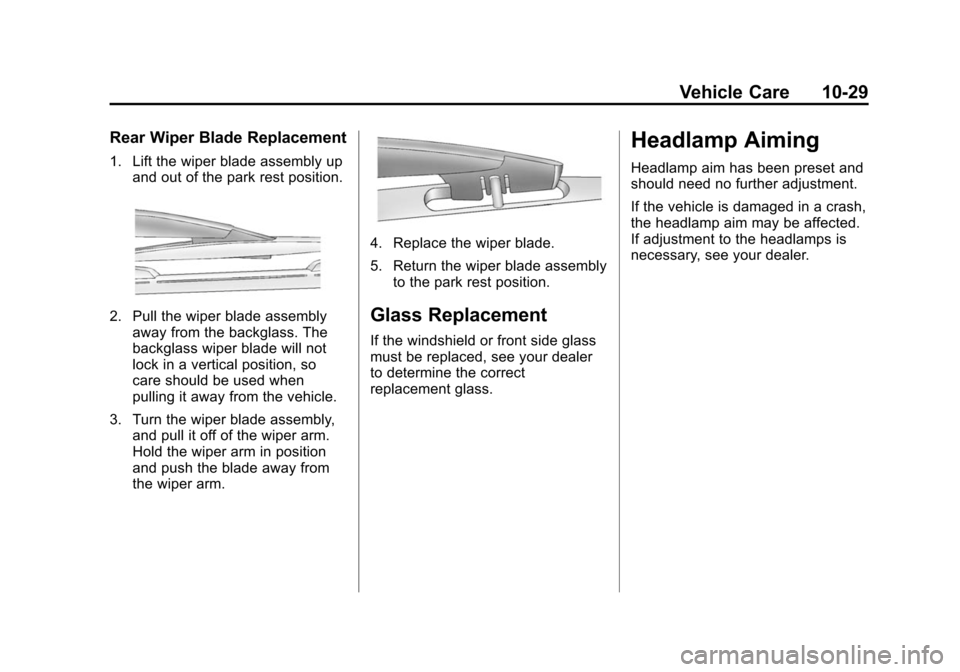 CHEVROLET SUBURBAN 2014 10.G Owners Manual (29,1)Chevrolet Tahoe/Suburban Owner Manual (GMNA-Localizing-U.S./Canada/
Mexico-6081502) - 2014 - crc2 - 9/17/13
Vehicle Care 10-29
Rear Wiper Blade Replacement
1. Lift the wiper blade assembly upand