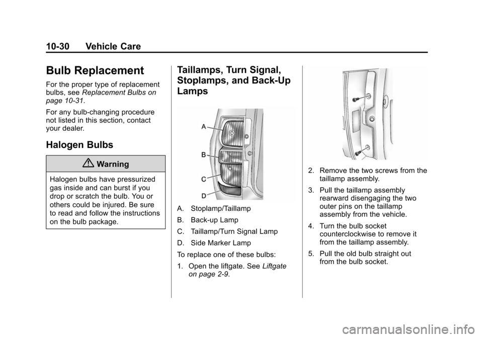 CHEVROLET SUBURBAN 2014 10.G Owners Manual (30,1)Chevrolet Tahoe/Suburban Owner Manual (GMNA-Localizing-U.S./Canada/
Mexico-6081502) - 2014 - crc2 - 9/17/13
10-30 Vehicle Care
Bulb Replacement
For the proper type of replacement
bulbs, seeRepla