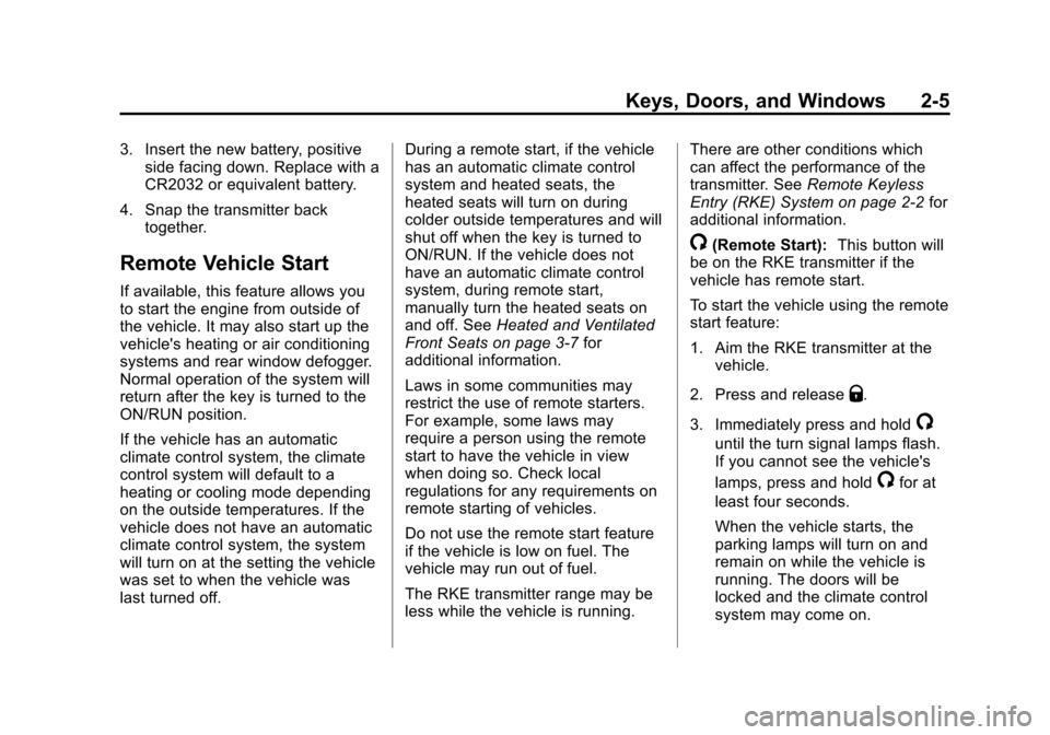 CHEVROLET SUBURBAN 2014 10.G Owners Manual (5,1)Chevrolet Tahoe/Suburban Owner Manual (GMNA-Localizing-U.S./Canada/
Mexico-6081502) - 2014 - crc2 - 9/17/13
Keys, Doors, and Windows 2-5
3. Insert the new battery, positiveside facing down. Repla CHEVROLET SUBURBAN 2014 10.G Owners Manual (5,1)Chevrolet Tahoe/Suburban Owner Manual (GMNA-Localizing-U.S./Canada/
Mexico-6081502) - 2014 - crc2 - 9/17/13
Keys, Doors, and Windows 2-5
3. Insert the new battery, positiveside facing down. Repla