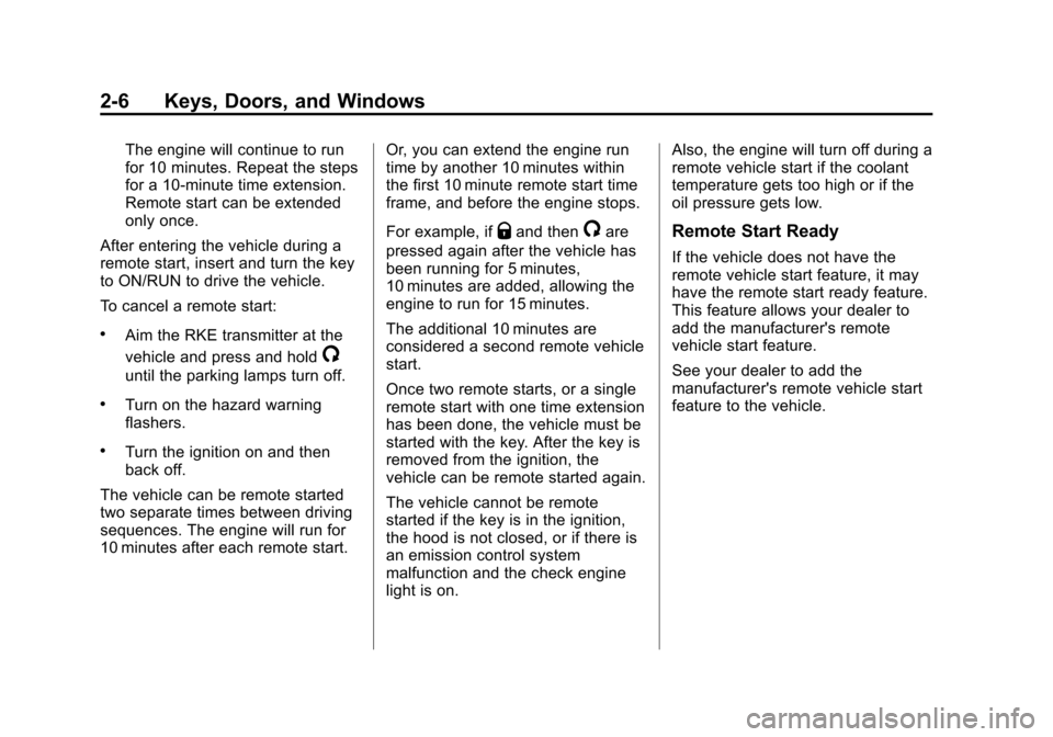 CHEVROLET SUBURBAN 2014 10.G Owners Manual (6,1)Chevrolet Tahoe/Suburban Owner Manual (GMNA-Localizing-U.S./Canada/
Mexico-6081502) - 2014 - crc2 - 9/17/13
2-6 Keys, Doors, and Windows
The engine will continue to run
for 10 minutes. Repeat the