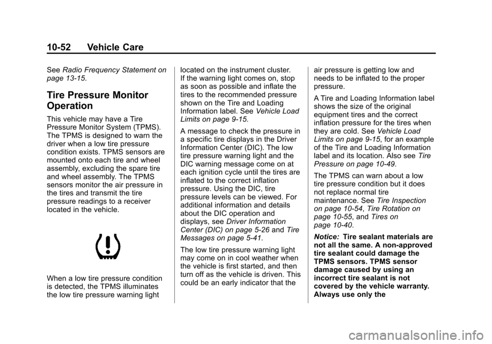 CHEVROLET SUBURBAN 2014 10.G Owners Manual (52,1)Chevrolet Tahoe/Suburban Owner Manual (GMNA-Localizing-U.S./Canada/
Mexico-6081502) - 2014 - crc2 - 9/17/13
10-52 Vehicle Care
SeeRadio Frequency Statement on
page 13-15.
Tire Pressure Monitor
O