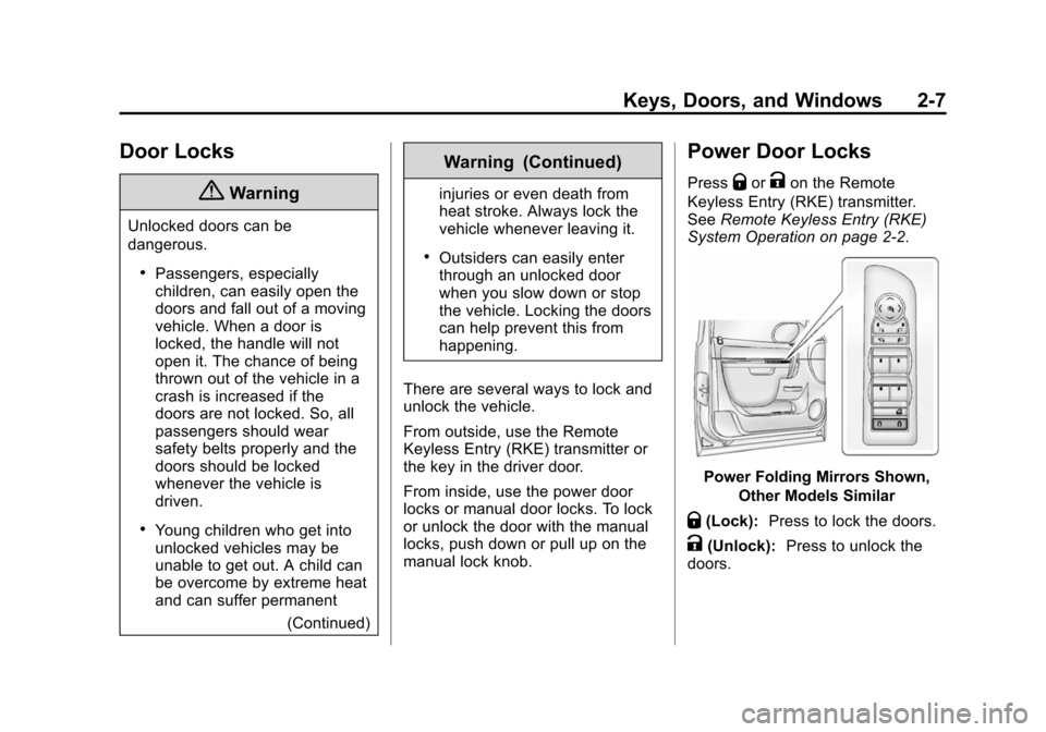 CHEVROLET SUBURBAN 2014 10.G Owners Manual (7,1)Chevrolet Tahoe/Suburban Owner Manual (GMNA-Localizing-U.S./Canada/
Mexico-6081502) - 2014 - crc2 - 9/17/13
Keys, Doors, and Windows 2-7
Door Locks
{Warning
Unlocked doors can be
dangerous.
.Pass CHEVROLET SUBURBAN 2014 10.G Owners Manual (7,1)Chevrolet Tahoe/Suburban Owner Manual (GMNA-Localizing-U.S./Canada/
Mexico-6081502) - 2014 - crc2 - 9/17/13
Keys, Doors, and Windows 2-7
Door Locks
{Warning
Unlocked doors can be
dangerous.
.Pass