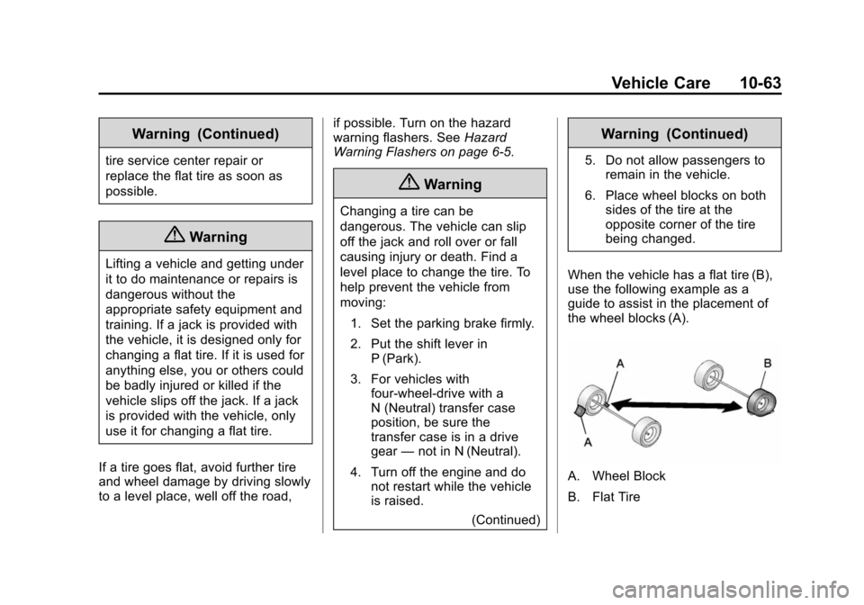 CHEVROLET SUBURBAN 2014 10.G Owners Manual (63,1)Chevrolet Tahoe/Suburban Owner Manual (GMNA-Localizing-U.S./Canada/
Mexico-6081502) - 2014 - crc2 - 9/17/13
Vehicle Care 10-63
Warning (Continued)
tire service center repair or
replace the flat CHEVROLET SUBURBAN 2014 10.G Owners Manual (63,1)Chevrolet Tahoe/Suburban Owner Manual (GMNA-Localizing-U.S./Canada/
Mexico-6081502) - 2014 - crc2 - 9/17/13
Vehicle Care 10-63
Warning (Continued)
tire service center repair or
replace the flat