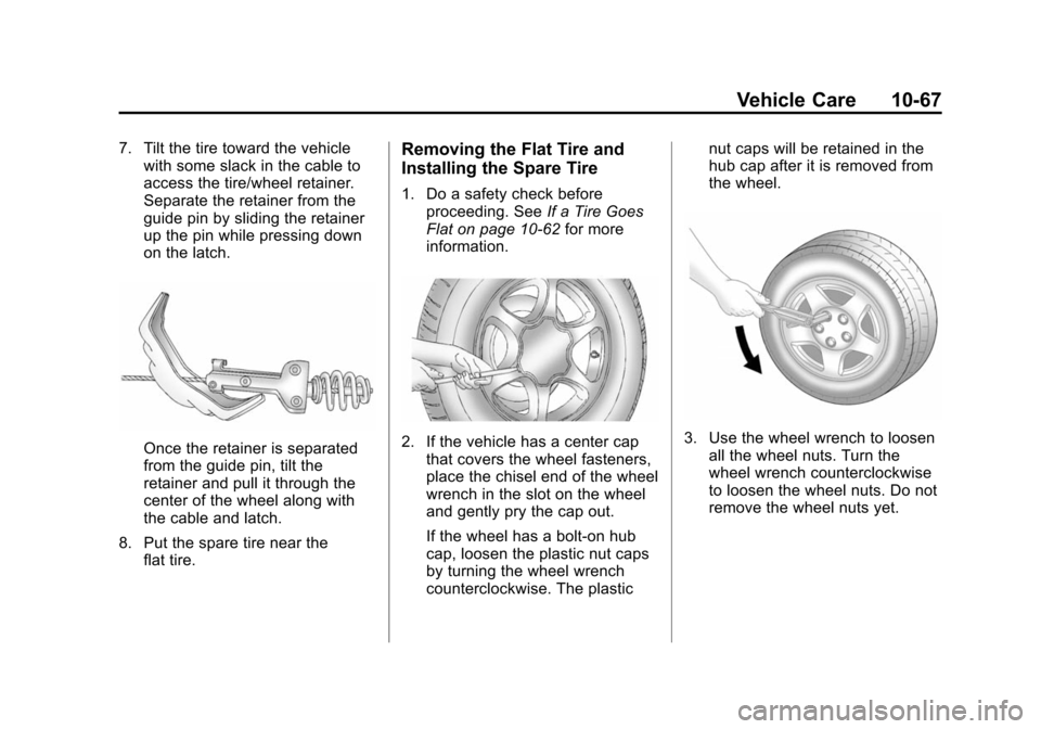 CHEVROLET SUBURBAN 2014 10.G Owners Manual (67,1)Chevrolet Tahoe/Suburban Owner Manual (GMNA-Localizing-U.S./Canada/
Mexico-6081502) - 2014 - crc2 - 9/17/13
Vehicle Care 10-67
7. Tilt the tire toward the vehiclewith some slack in the cable to
CHEVROLET SUBURBAN 2014 10.G Owners Manual (67,1)Chevrolet Tahoe/Suburban Owner Manual (GMNA-Localizing-U.S./Canada/
Mexico-6081502) - 2014 - crc2 - 9/17/13
Vehicle Care 10-67
7. Tilt the tire toward the vehiclewith some slack in the cable to