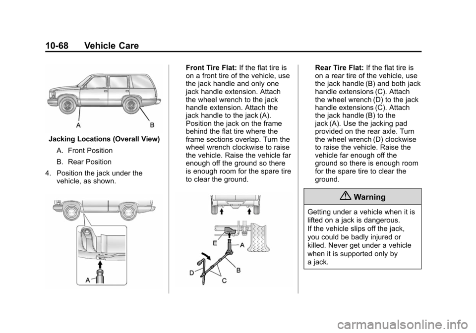 CHEVROLET SUBURBAN 2014 10.G Owners Manual (68,1)Chevrolet Tahoe/Suburban Owner Manual (GMNA-Localizing-U.S./Canada/
Mexico-6081502) - 2014 - crc2 - 9/17/13
10-68 Vehicle Care
Jacking Locations (Overall View)A. Front Position
B. Rear Position
CHEVROLET SUBURBAN 2014 10.G Owners Manual (68,1)Chevrolet Tahoe/Suburban Owner Manual (GMNA-Localizing-U.S./Canada/
Mexico-6081502) - 2014 - crc2 - 9/17/13
10-68 Vehicle Care
Jacking Locations (Overall View)A. Front Position
B. Rear Position