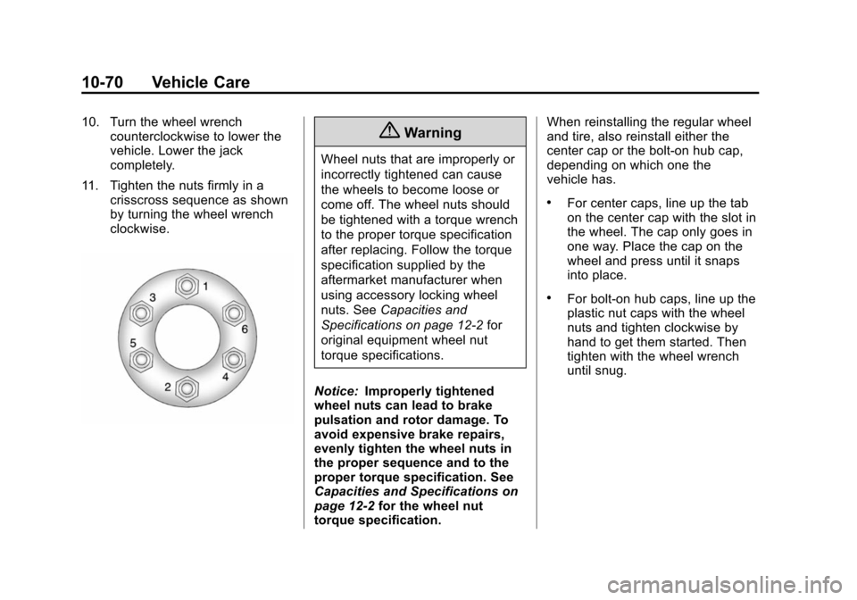 CHEVROLET SUBURBAN 2014 10.G Owners Manual (70,1)Chevrolet Tahoe/Suburban Owner Manual (GMNA-Localizing-U.S./Canada/
Mexico-6081502) - 2014 - crc2 - 9/17/13
10-70 Vehicle Care
10. Turn the wheel wrenchcounterclockwise to lower the
vehicle. Low CHEVROLET SUBURBAN 2014 10.G Owners Manual (70,1)Chevrolet Tahoe/Suburban Owner Manual (GMNA-Localizing-U.S./Canada/
Mexico-6081502) - 2014 - crc2 - 9/17/13
10-70 Vehicle Care
10. Turn the wheel wrenchcounterclockwise to lower the
vehicle. Low