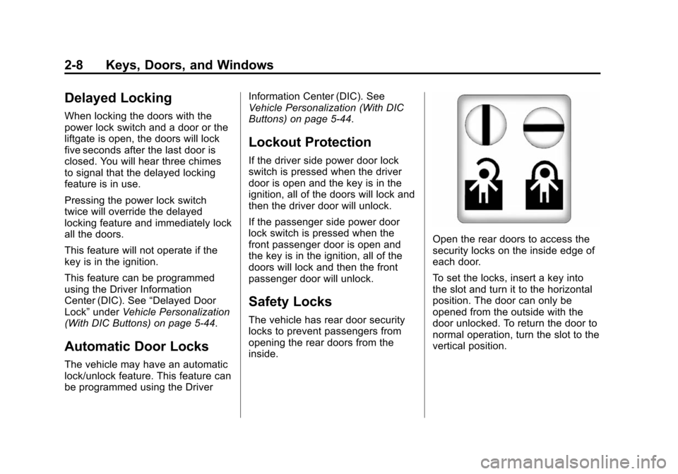 CHEVROLET SUBURBAN 2014 10.G Owners Manual (8,1)Chevrolet Tahoe/Suburban Owner Manual (GMNA-Localizing-U.S./Canada/
Mexico-6081502) - 2014 - crc2 - 9/17/13
2-8 Keys, Doors, and Windows
Delayed Locking
When locking the doors with the
power lock CHEVROLET SUBURBAN 2014 10.G Owners Manual (8,1)Chevrolet Tahoe/Suburban Owner Manual (GMNA-Localizing-U.S./Canada/
Mexico-6081502) - 2014 - crc2 - 9/17/13
2-8 Keys, Doors, and Windows
Delayed Locking
When locking the doors with the
power lock